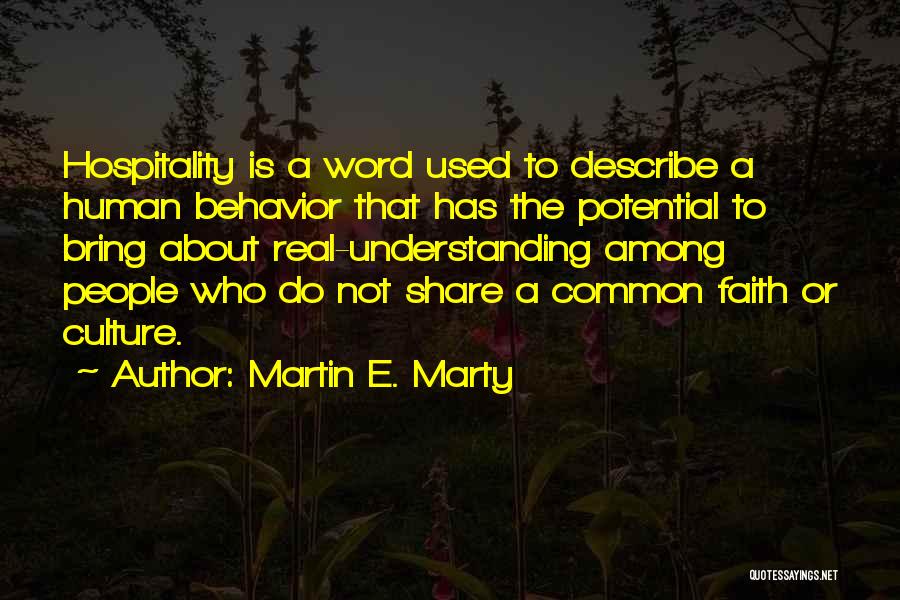 Martin E. Marty Quotes: Hospitality Is A Word Used To Describe A Human Behavior That Has The Potential To Bring About Real-understanding Among People