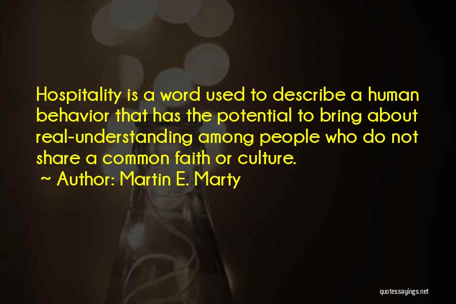 Martin E. Marty Quotes: Hospitality Is A Word Used To Describe A Human Behavior That Has The Potential To Bring About Real-understanding Among People