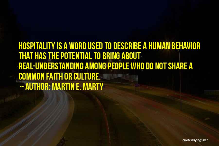 Martin E. Marty Quotes: Hospitality Is A Word Used To Describe A Human Behavior That Has The Potential To Bring About Real-understanding Among People