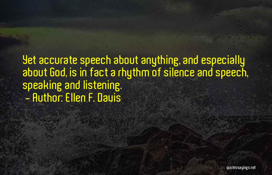 Ellen F. Davis Quotes: Yet Accurate Speech About Anything, And Especially About God, Is In Fact A Rhythm Of Silence And Speech, Speaking And