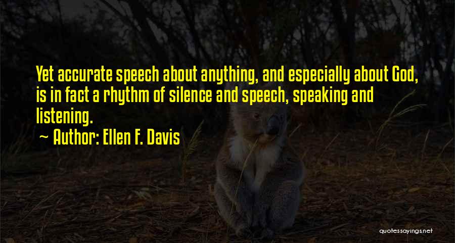 Ellen F. Davis Quotes: Yet Accurate Speech About Anything, And Especially About God, Is In Fact A Rhythm Of Silence And Speech, Speaking And