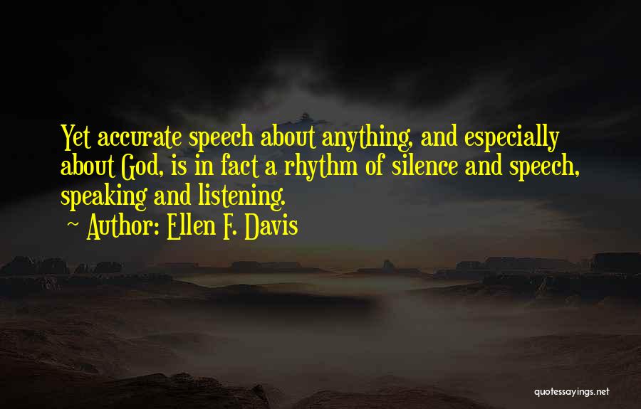 Ellen F. Davis Quotes: Yet Accurate Speech About Anything, And Especially About God, Is In Fact A Rhythm Of Silence And Speech, Speaking And