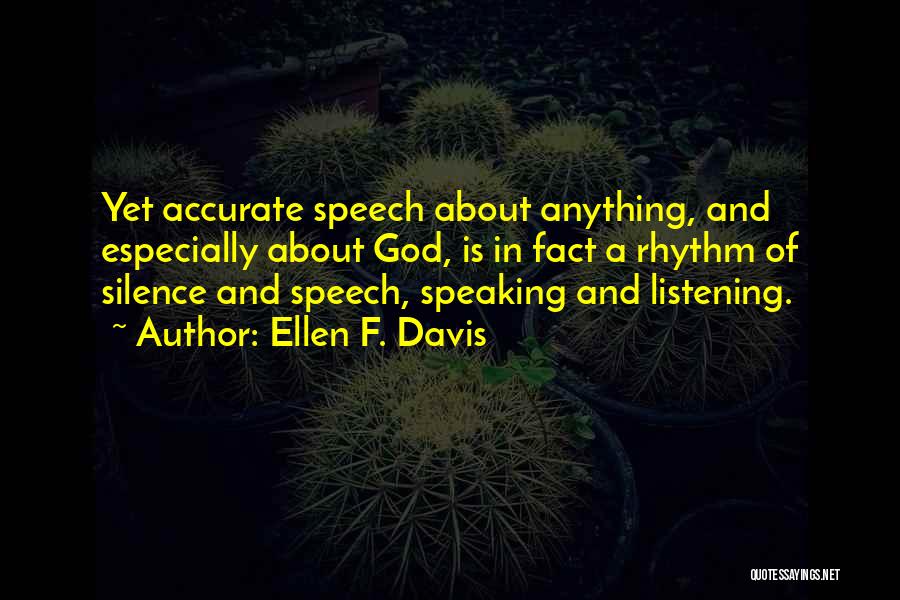 Ellen F. Davis Quotes: Yet Accurate Speech About Anything, And Especially About God, Is In Fact A Rhythm Of Silence And Speech, Speaking And