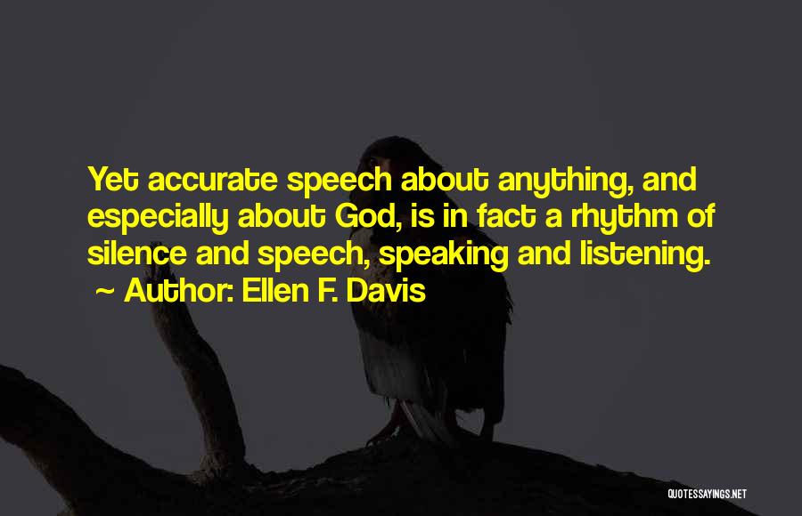 Ellen F. Davis Quotes: Yet Accurate Speech About Anything, And Especially About God, Is In Fact A Rhythm Of Silence And Speech, Speaking And