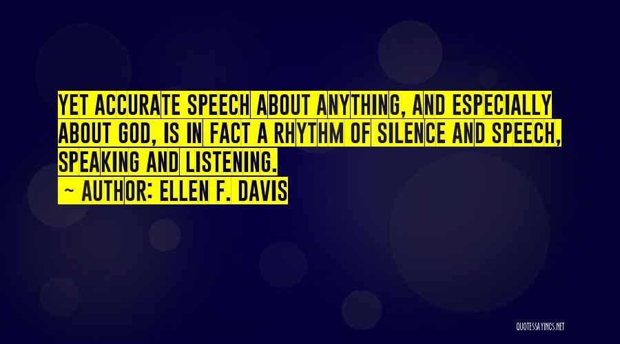 Ellen F. Davis Quotes: Yet Accurate Speech About Anything, And Especially About God, Is In Fact A Rhythm Of Silence And Speech, Speaking And