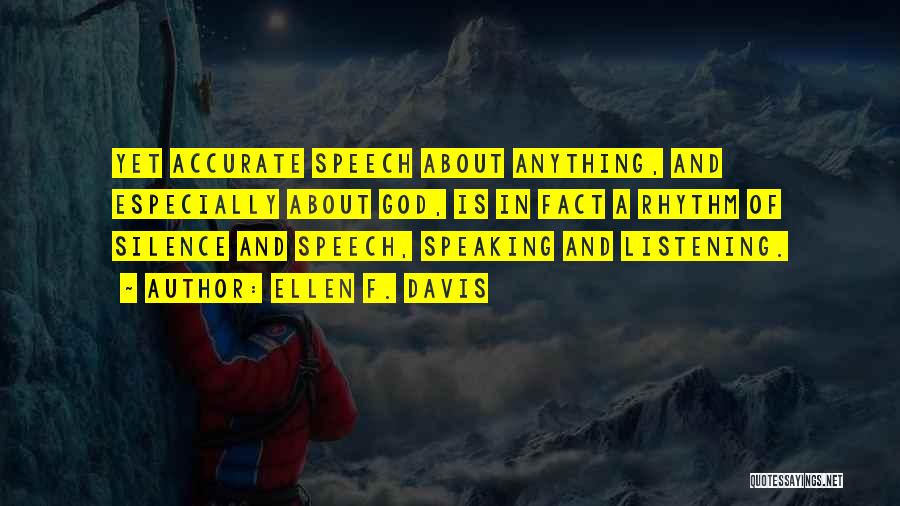 Ellen F. Davis Quotes: Yet Accurate Speech About Anything, And Especially About God, Is In Fact A Rhythm Of Silence And Speech, Speaking And