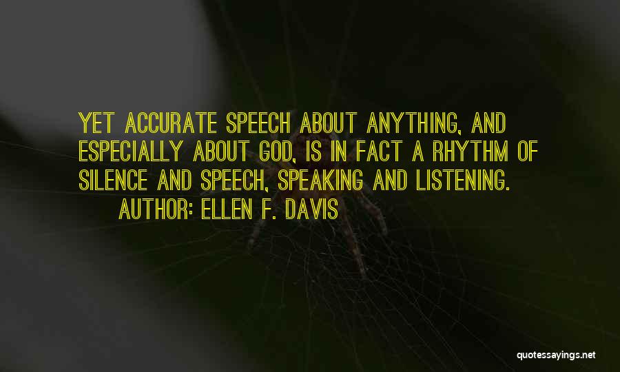 Ellen F. Davis Quotes: Yet Accurate Speech About Anything, And Especially About God, Is In Fact A Rhythm Of Silence And Speech, Speaking And