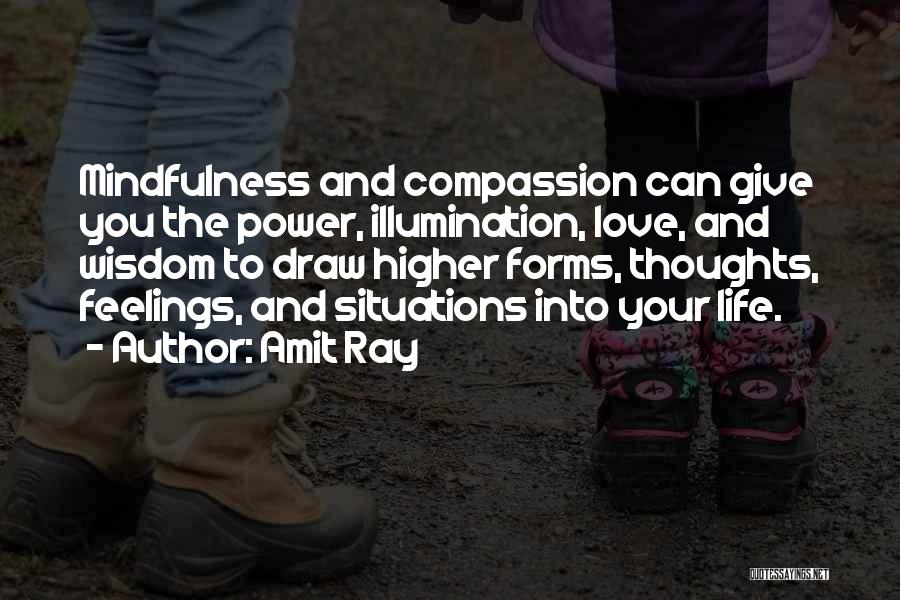 Amit Ray Quotes: Mindfulness And Compassion Can Give You The Power, Illumination, Love, And Wisdom To Draw Higher Forms, Thoughts, Feelings, And Situations