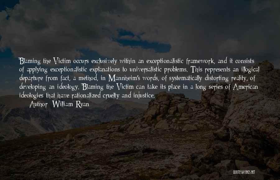 William Ryan Quotes: Blaming The Victim Occurs Exclusively Within An Exceptionalistic Framework, And It Consists Of Applying Exceptionalistic Explanations To Universalistic Problems. This