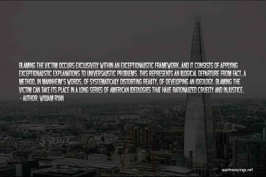 William Ryan Quotes: Blaming The Victim Occurs Exclusively Within An Exceptionalistic Framework, And It Consists Of Applying Exceptionalistic Explanations To Universalistic Problems. This