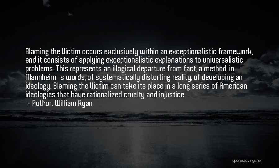William Ryan Quotes: Blaming The Victim Occurs Exclusively Within An Exceptionalistic Framework, And It Consists Of Applying Exceptionalistic Explanations To Universalistic Problems. This