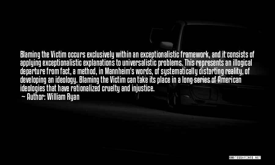 William Ryan Quotes: Blaming The Victim Occurs Exclusively Within An Exceptionalistic Framework, And It Consists Of Applying Exceptionalistic Explanations To Universalistic Problems. This