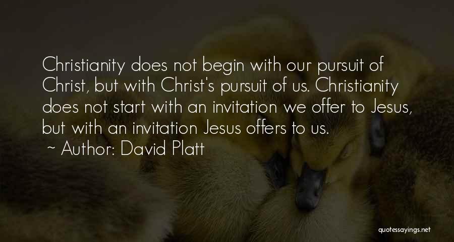 David Platt Quotes: Christianity Does Not Begin With Our Pursuit Of Christ, But With Christ's Pursuit Of Us. Christianity Does Not Start With