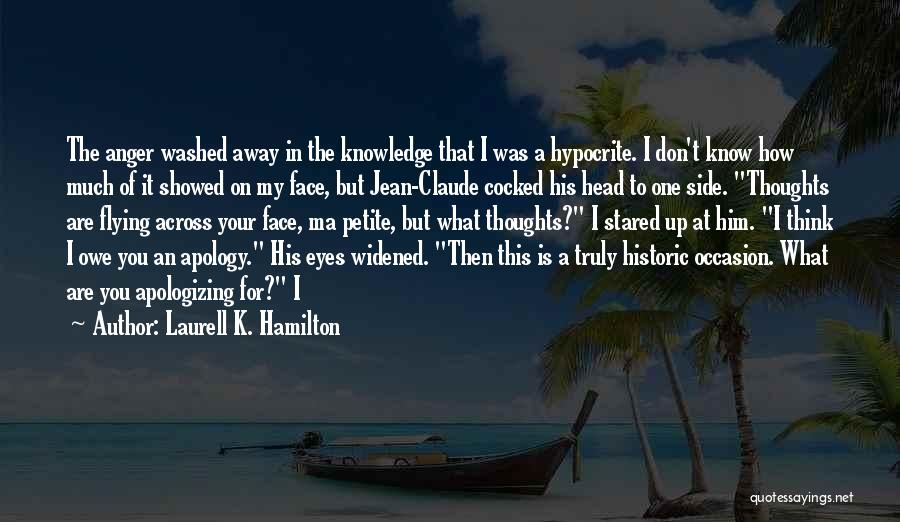 Laurell K. Hamilton Quotes: The Anger Washed Away In The Knowledge That I Was A Hypocrite. I Don't Know How Much Of It Showed