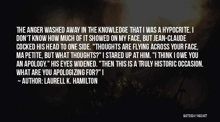 Laurell K. Hamilton Quotes: The Anger Washed Away In The Knowledge That I Was A Hypocrite. I Don't Know How Much Of It Showed