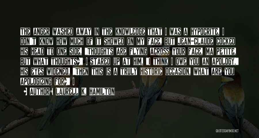 Laurell K. Hamilton Quotes: The Anger Washed Away In The Knowledge That I Was A Hypocrite. I Don't Know How Much Of It Showed