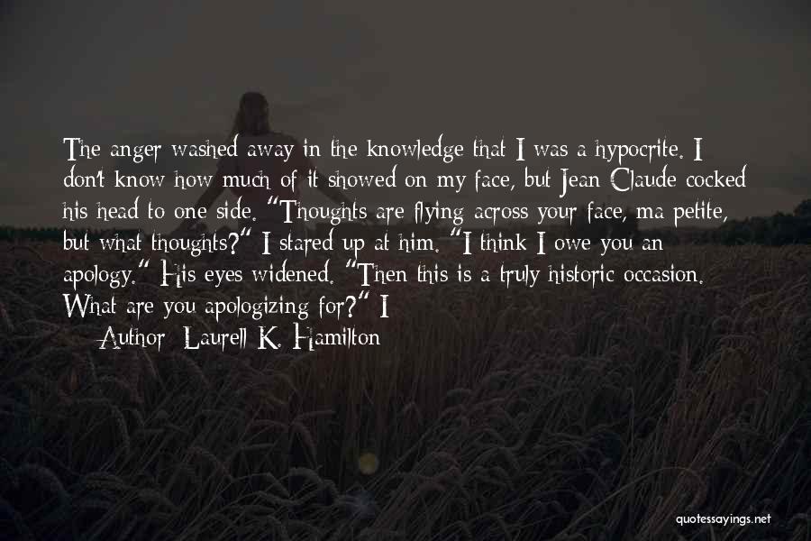 Laurell K. Hamilton Quotes: The Anger Washed Away In The Knowledge That I Was A Hypocrite. I Don't Know How Much Of It Showed