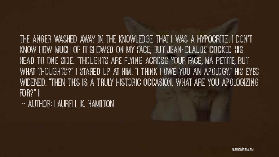 Laurell K. Hamilton Quotes: The Anger Washed Away In The Knowledge That I Was A Hypocrite. I Don't Know How Much Of It Showed