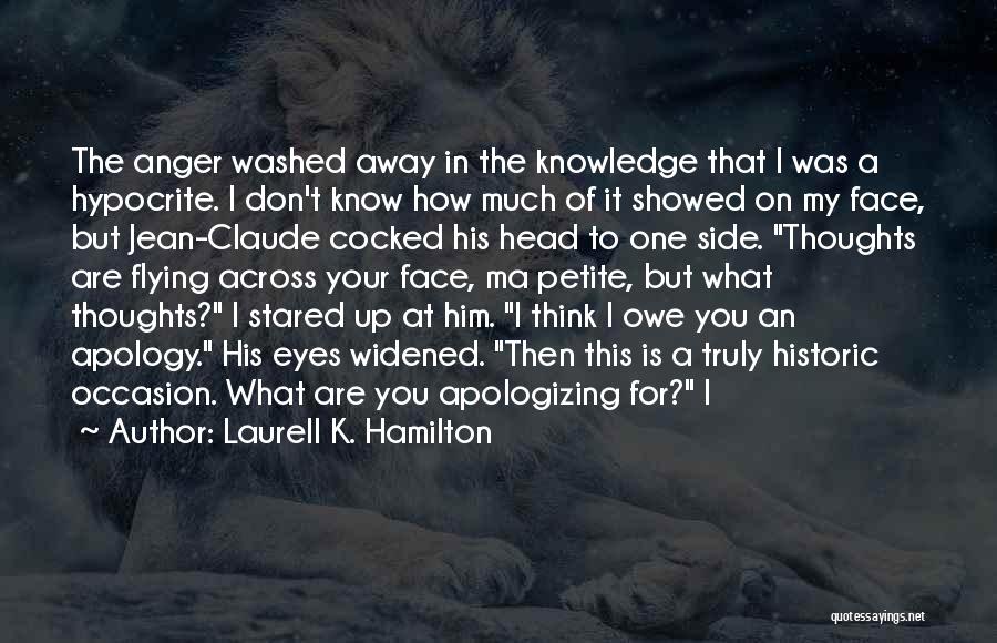 Laurell K. Hamilton Quotes: The Anger Washed Away In The Knowledge That I Was A Hypocrite. I Don't Know How Much Of It Showed