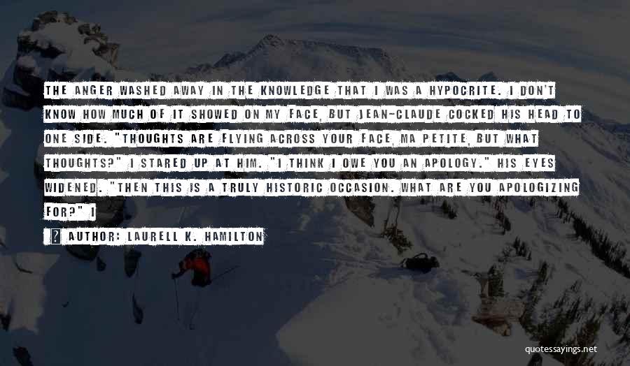 Laurell K. Hamilton Quotes: The Anger Washed Away In The Knowledge That I Was A Hypocrite. I Don't Know How Much Of It Showed