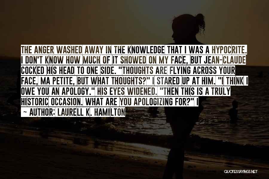 Laurell K. Hamilton Quotes: The Anger Washed Away In The Knowledge That I Was A Hypocrite. I Don't Know How Much Of It Showed