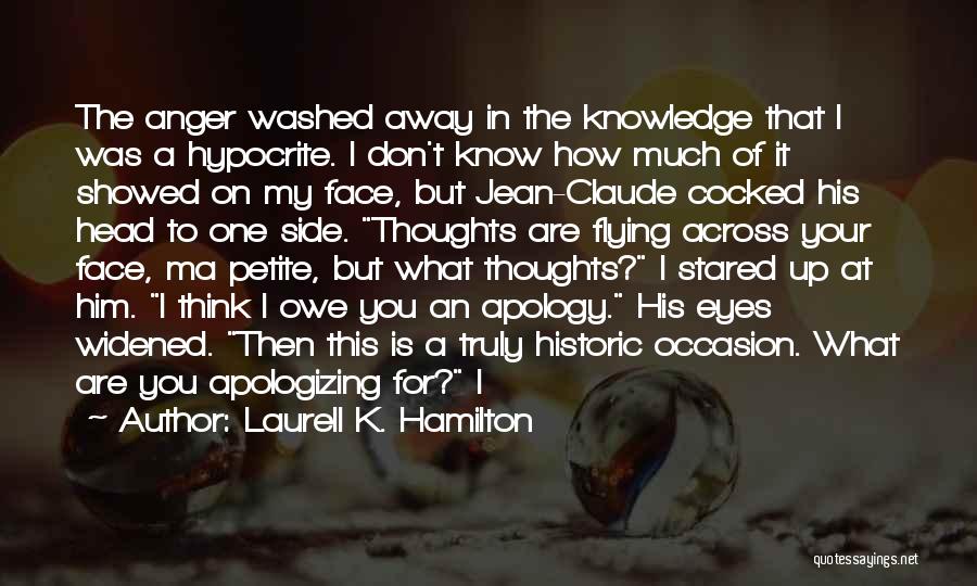 Laurell K. Hamilton Quotes: The Anger Washed Away In The Knowledge That I Was A Hypocrite. I Don't Know How Much Of It Showed