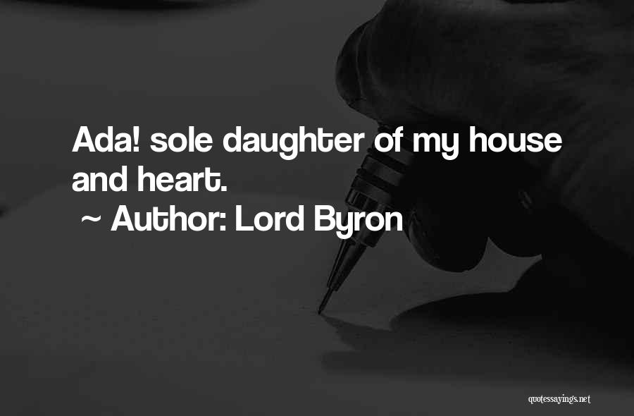 Lord Byron Quotes: Ada! Sole Daughter Of My House And Heart.