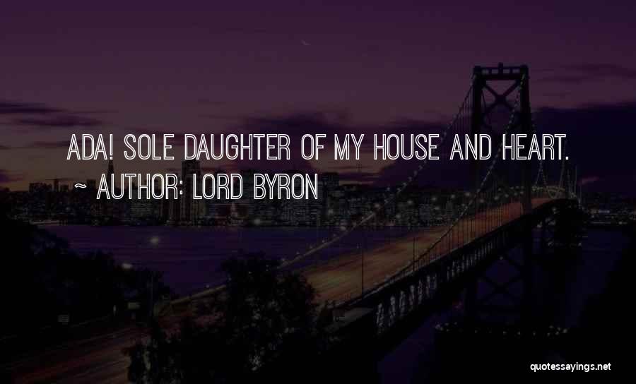 Lord Byron Quotes: Ada! Sole Daughter Of My House And Heart.