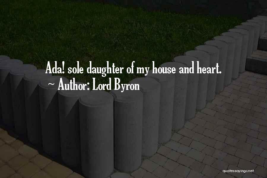 Lord Byron Quotes: Ada! Sole Daughter Of My House And Heart.