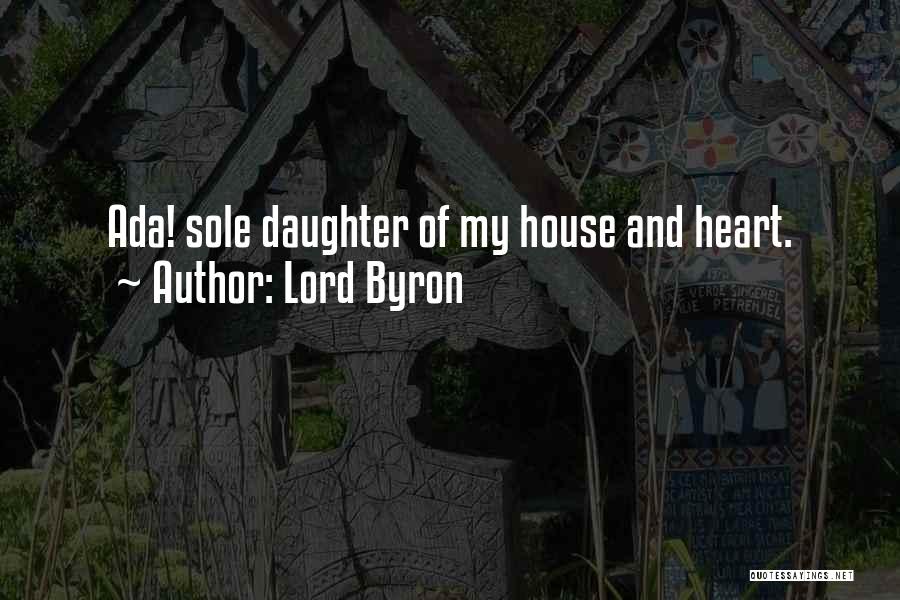 Lord Byron Quotes: Ada! Sole Daughter Of My House And Heart.