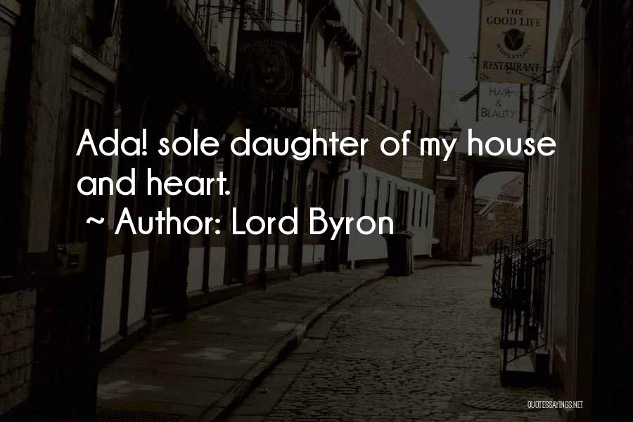 Lord Byron Quotes: Ada! Sole Daughter Of My House And Heart.