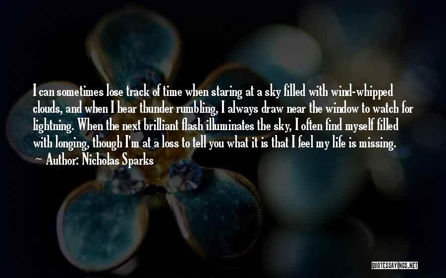 Nicholas Sparks Quotes: I Can Sometimes Lose Track Of Time When Staring At A Sky Filled With Wind-whipped Clouds, And When I Hear