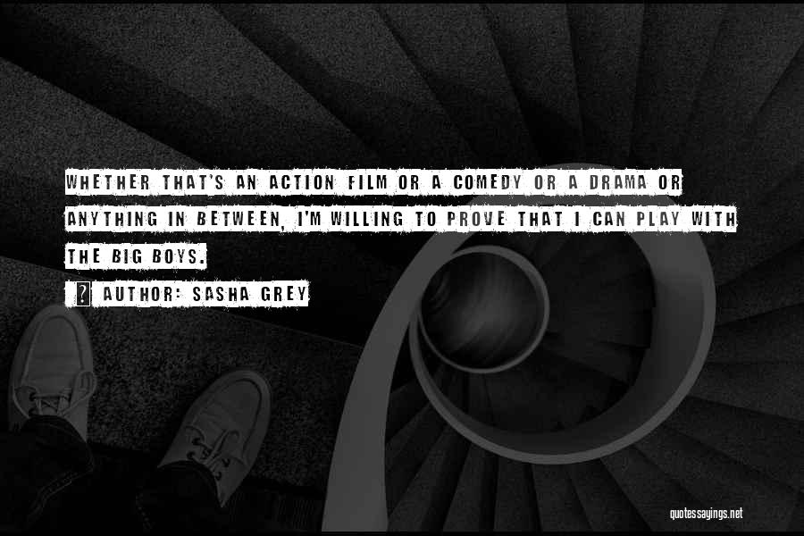 Sasha Grey Quotes: Whether That's An Action Film Or A Comedy Or A Drama Or Anything In Between, I'm Willing To Prove That