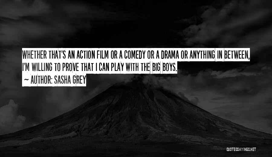 Sasha Grey Quotes: Whether That's An Action Film Or A Comedy Or A Drama Or Anything In Between, I'm Willing To Prove That