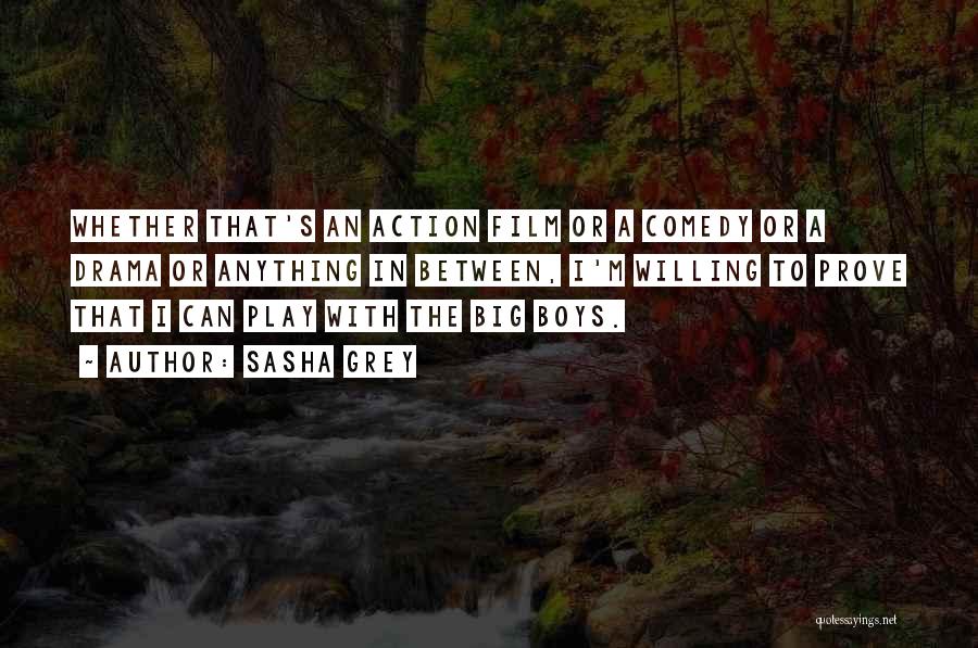 Sasha Grey Quotes: Whether That's An Action Film Or A Comedy Or A Drama Or Anything In Between, I'm Willing To Prove That