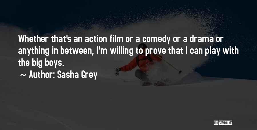 Sasha Grey Quotes: Whether That's An Action Film Or A Comedy Or A Drama Or Anything In Between, I'm Willing To Prove That