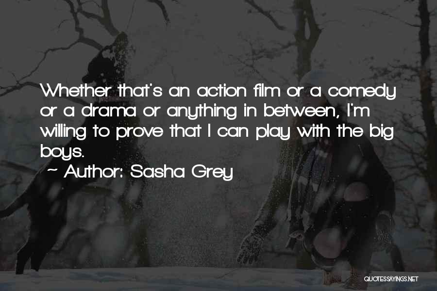 Sasha Grey Quotes: Whether That's An Action Film Or A Comedy Or A Drama Or Anything In Between, I'm Willing To Prove That