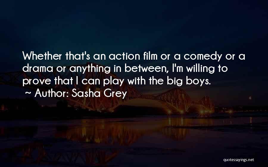 Sasha Grey Quotes: Whether That's An Action Film Or A Comedy Or A Drama Or Anything In Between, I'm Willing To Prove That