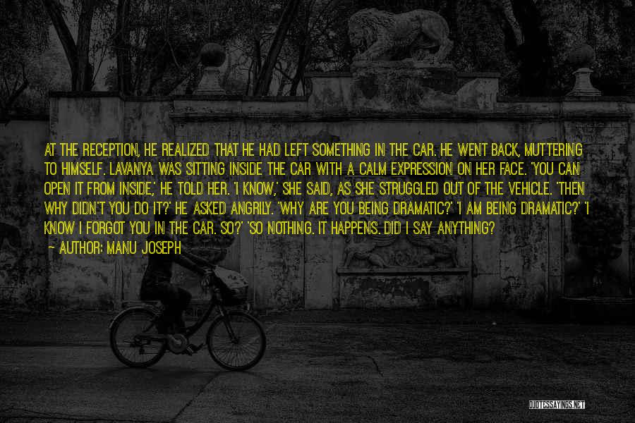 Manu Joseph Quotes: At The Reception, He Realized That He Had Left Something In The Car. He Went Back, Muttering To Himself. Lavanya