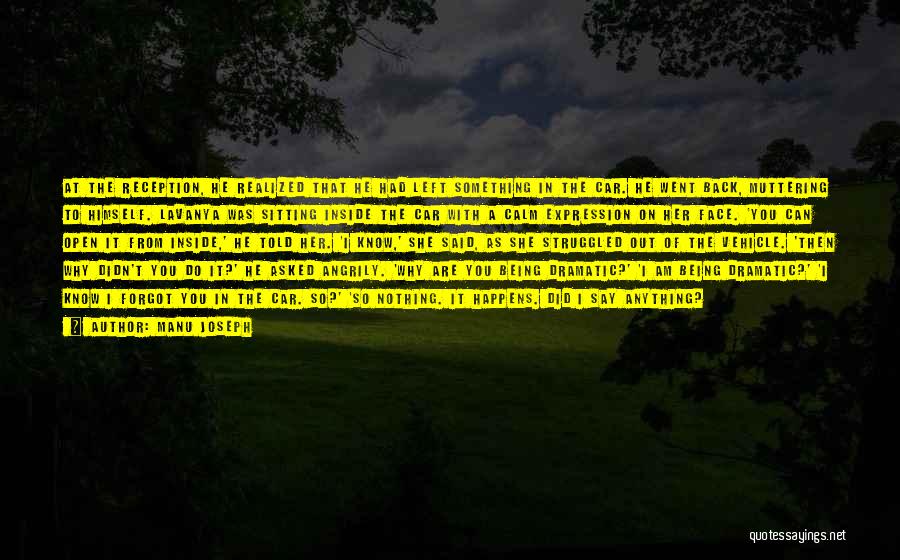 Manu Joseph Quotes: At The Reception, He Realized That He Had Left Something In The Car. He Went Back, Muttering To Himself. Lavanya