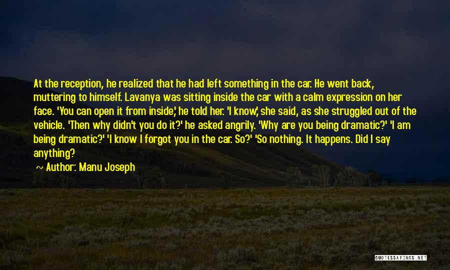 Manu Joseph Quotes: At The Reception, He Realized That He Had Left Something In The Car. He Went Back, Muttering To Himself. Lavanya