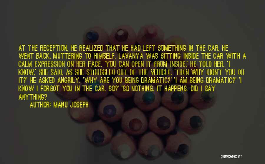 Manu Joseph Quotes: At The Reception, He Realized That He Had Left Something In The Car. He Went Back, Muttering To Himself. Lavanya