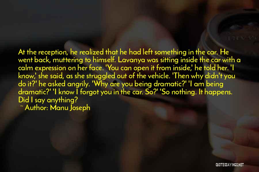 Manu Joseph Quotes: At The Reception, He Realized That He Had Left Something In The Car. He Went Back, Muttering To Himself. Lavanya