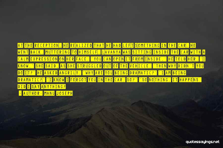 Manu Joseph Quotes: At The Reception, He Realized That He Had Left Something In The Car. He Went Back, Muttering To Himself. Lavanya