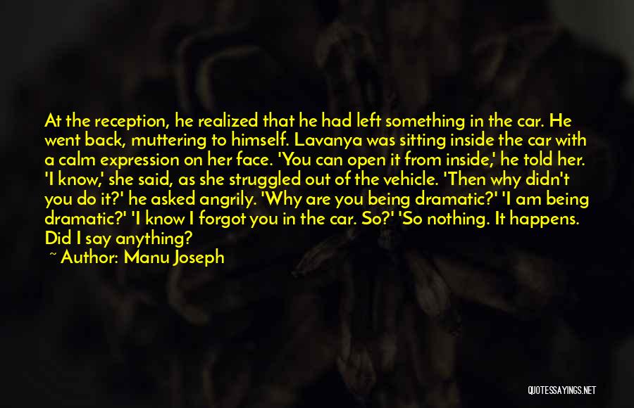 Manu Joseph Quotes: At The Reception, He Realized That He Had Left Something In The Car. He Went Back, Muttering To Himself. Lavanya