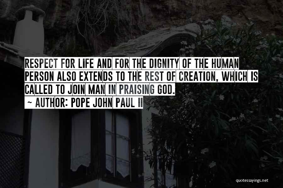 Pope John Paul II Quotes: Respect For Life And For The Dignity Of The Human Person Also Extends To The Rest Of Creation, Which Is