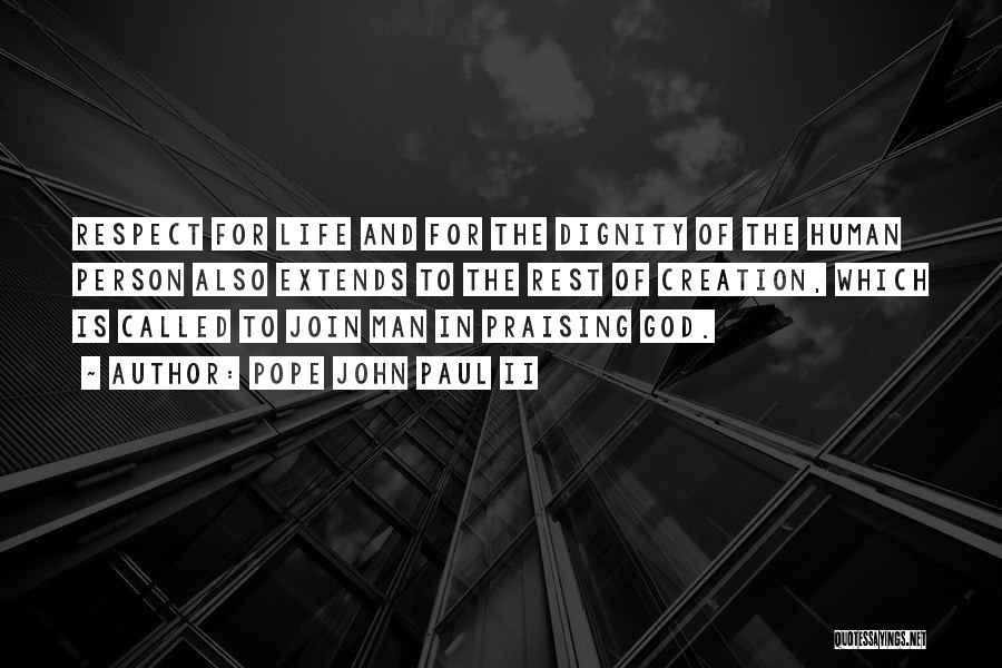Pope John Paul II Quotes: Respect For Life And For The Dignity Of The Human Person Also Extends To The Rest Of Creation, Which Is