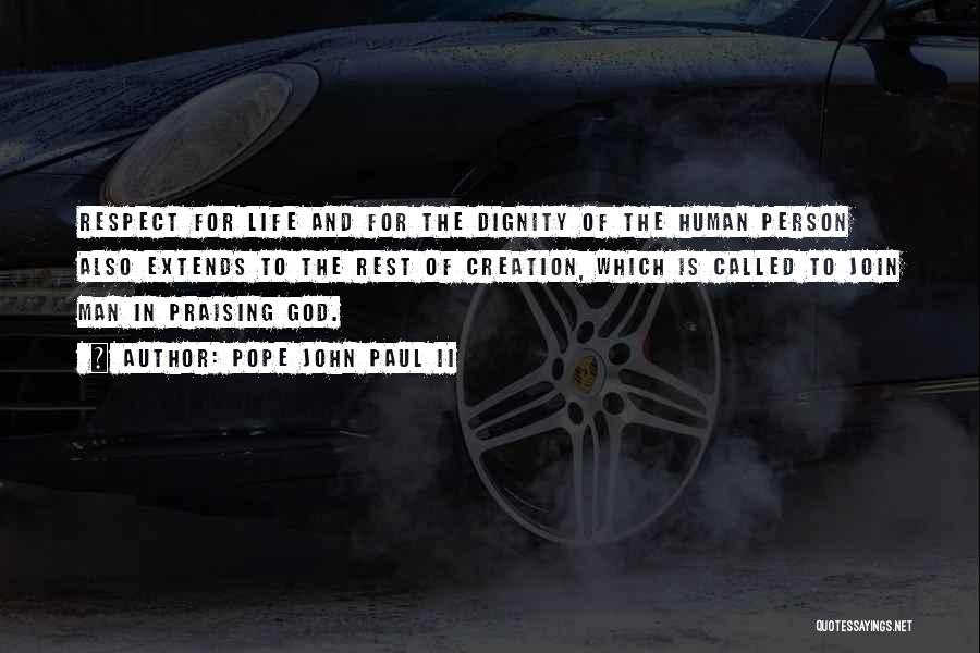 Pope John Paul II Quotes: Respect For Life And For The Dignity Of The Human Person Also Extends To The Rest Of Creation, Which Is