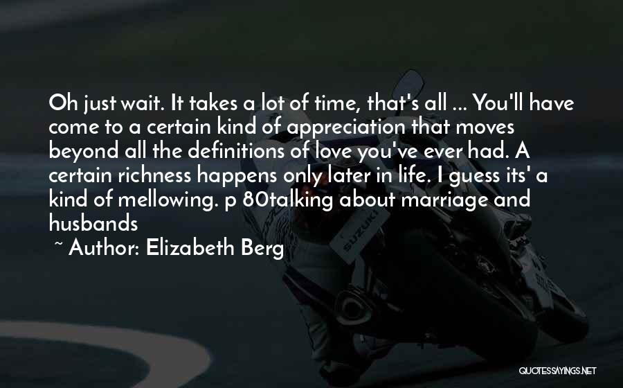 Elizabeth Berg Quotes: Oh Just Wait. It Takes A Lot Of Time, That's All ... You'll Have Come To A Certain Kind Of