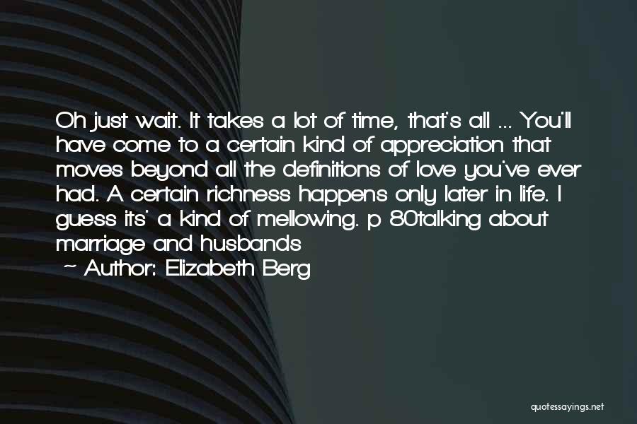 Elizabeth Berg Quotes: Oh Just Wait. It Takes A Lot Of Time, That's All ... You'll Have Come To A Certain Kind Of